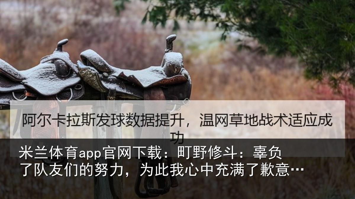 米兰体育app官网下载：町野相关情况的努相关情况了歉意和不甘